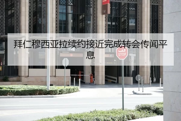 拜仁穆西亚拉续约接近完成转会传闻平息